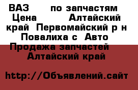 ВАЗ 2110 по запчастям › Цена ­ 500 - Алтайский край, Первомайский р-н, Повалиха с. Авто » Продажа запчастей   . Алтайский край